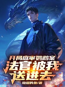 开局庭审鹦鹉案，法官被我送进去小说完结版章节免费阅读