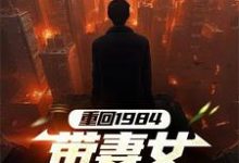 重回1984,带妻女闯上巅峰小说的免费电子版在哪里可以下载或阅读?-红梅文学
