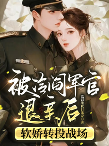 被冷阎军官退亲后软娇转投战场小说的所有章节都能在哪里免费读到？