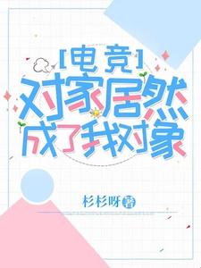 已完结小说《对家居然成了我对象【电竞】》章节在线阅读