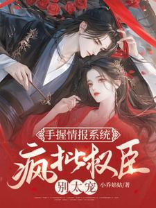虞晚小说完整版《手握情报系统，疯批权臣别太宠》免费阅读