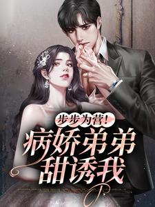 步步为营！病娇弟弟甜诱我（时语谢星远）完整版在线免费阅读