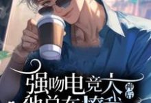 吻了电竞大神后他总在撩我小说全文阅读需要付费吗?寻找免费资源-红梅文学