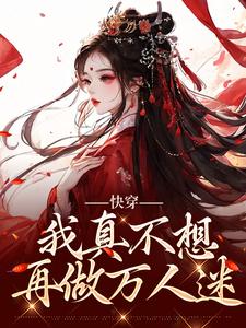 已完结小说《快穿：我真不想再做万人迷》章节免费阅读