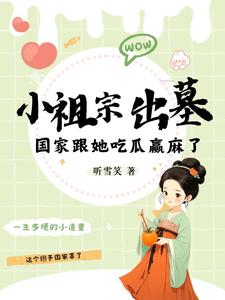 在线免费阅读小祖宗出墓：国家跟她吃瓜赢麻了完整小说
