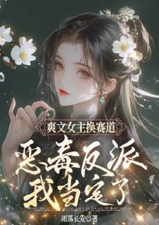 小说《爽文女主换赛道，恶毒反派我当定了》章节免费阅读