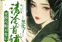 更换攻略对象后,清冷首辅黑化了完整版最新章节,更换攻略对象后,清冷首辅黑化了章节在线阅读-红梅文学