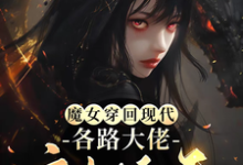 在线寻找魔女穿回现代,各路大佬宠她上天小说的无删减版本-红梅文学