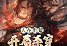 在线免费阅读人在洪荒,开局杀穿四圣三教完整小说-红梅文学