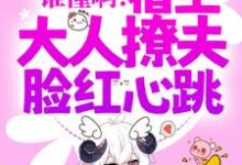 谁懂啊!宿主大人撩夫脸红心跳小说全文哪里可以免费看?-红梅文学