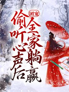 团宠：偷听心声后，全家躺赢完整版小说，团宠：偷听心声后，全家躺赢免费阅读