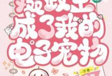 我的手镯通古今,摄政王成了我的电子宠物小说的免费阅读版本在哪里可以找到?-红梅文学