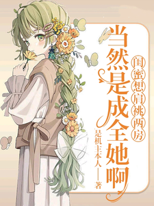 求闺蜜想肩祧两房，当然是成全她啊小说免费资源