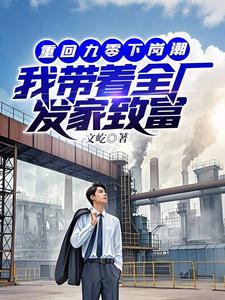 程时完整版小说《重回九零下岗潮，我带着全厂发家致富》免费阅读