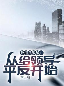 求政道贪狼星：从给领导平反开始小说的全文免费阅读链接
