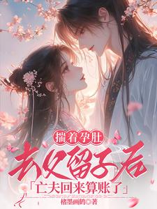 《揣着孕肚去父留子后，亡夫回来算账了》小说白晚宁萧云程章节章节免费在线阅读