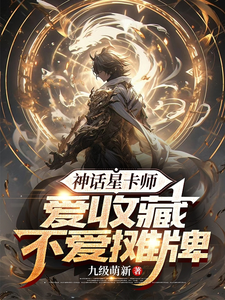 求神话星卡师，爱收藏不爱摊牌小说的全文免费阅读链接