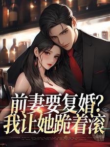 赵青峰白晓星完整版《前妻要复婚？我让她跪着滚》小说免费阅读