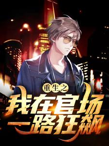 重生之我在官场一路狂飙完整版小说，重生之我在官场一路狂飙最新章节