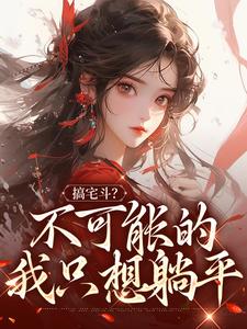 阮清欢鹤安小说完整版《搞宅斗？不可能的，我只想躺平》免费阅读
