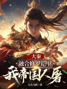 《大秦：融合修罗铠甲，我帝国人屠》小说免费阅读完整版