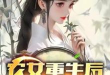 完整版小说《农女重生后,她飒爆了》免费阅读-红梅文学