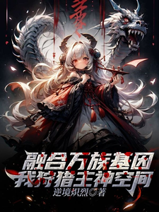 小说完整版《融合万族基因，我狩猎主神空间》免费阅读