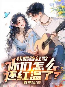 寻找能够免费阅读我唱首红歌，你们怎么还红温了？小说的平台