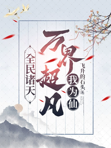 在线寻找全民诸天：万界超凡我为仙小说的无删减版本