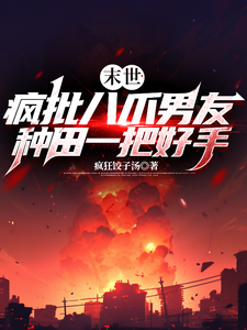 免费看末世：疯批八爪男友种田一把好手小说的网站有哪些？