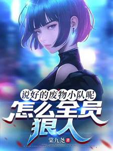 说好的废物小队呢，怎么全员狠人免费阅读，说好的废物小队呢，怎么全员狠人章节目录