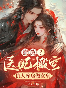 《流放？医妃搬空仇人库房做女皇》小说章节在线试读，《流放？医妃搬空仇人库房做女皇》最新章节目录