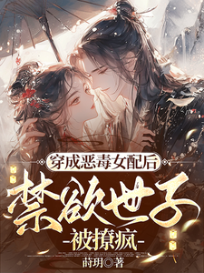 小说《穿成恶毒女配后，禁欲世子被撩疯》完整版在线章节免费阅读