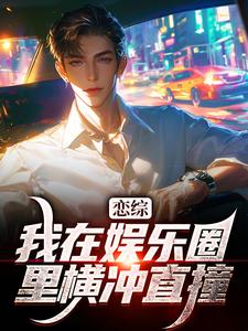 恋综：我在娱乐圈里横冲直撞小说全文哪里可以免费看？