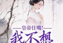 小说完整版《皇帝住嘴！我不想入选啊》免费阅读-红梅文学