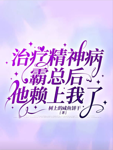 完整版小说《治疗精神病霸总后他赖上我了》免费阅读