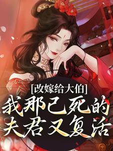 求推荐可以免费阅读改嫁给大伯，我那已死的夫君又复活小说的网站