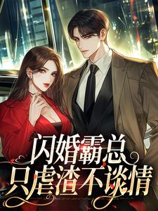 已完结小说《闪婚霸总，只虐渣不谈情》章节在线阅读