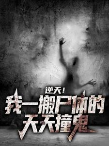 逆天！我一搬尸体的，天天撞鬼小说全文哪里可以免费看？