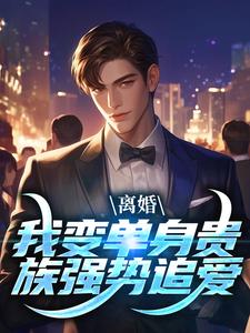 小说《离婚：我变单身贵族强势追爱》完整版章节免费阅读