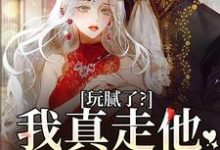 玩腻了？我真走他又不高兴这本小说在哪里可以看？哪里有免费试读章节？-红梅文学