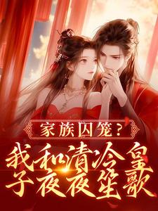 家族囚笼？我和清冷皇子夜夜笙歌小说的免费阅读版本在哪里可以找到？