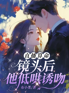 姜末莫寒洲完整版《直播算命：镜头后，他低哄诱吻》小说免费阅读