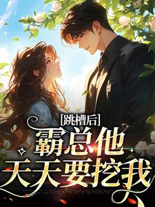 完结版《跳槽后，霸总他天天要挖我》章节阅读