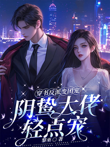 穿书反派变团宠，阴鸷大佬轻点宠小说，穿书反派变团宠，阴鸷大佬轻点宠在线阅读