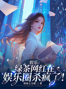 娱乐：绿茶网红在娱乐圈杀疯了！小说最新更新在哪里？免费在线看