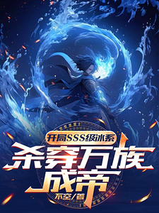 完结版《开局sss级冰系，杀穿万族成帝》章节目录在线阅读