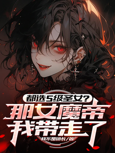都选S级圣女？那女魔帝我带走了小说有没有完结版在线？