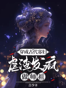 小说《穿成古代寡妇，虐渣发疯做师祖》完整版在线章节免费阅读