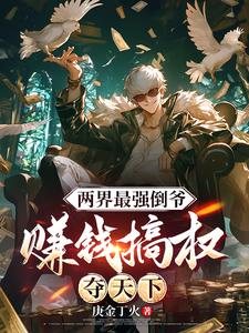 完整版的两界最强倒爷，赚钱搞权夺天下小说在哪里可以免费读到？